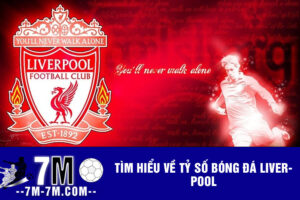 Tìm hiểu về Tỷ số bóng đá Liverpool