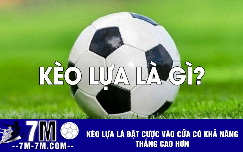 Kèo lựa là đặt cược vào cửa có khả năng thắng cao hơn Kèo lựa là đặt cược vào cửa có khả năng thắng cao hơn